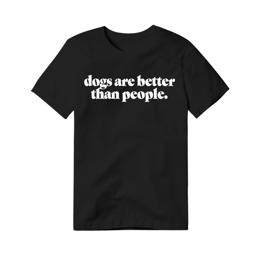 Dogs Are Better Than People - Black T Shirt